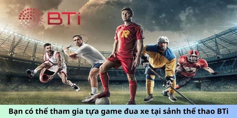 Sảnh Thể Thao BTi - Bùng Nổ Đam Mê, Cược Không Giới Hạn 2 Trang Chủ Jun88.com #1 Việt Nam Bạn có thể tham gia tựa game đua xe tại sảnh thể thao BTi